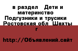  в раздел : Дети и материнство » Подгузники и трусики . Ростовская обл.,Шахты г.